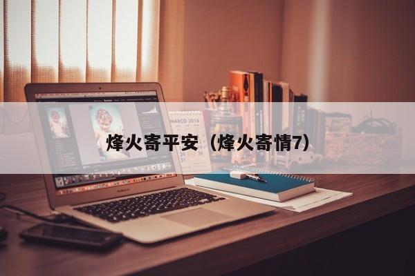 烽火寄平安(烽火寄情7) 第1张 烽火寄平安(烽火寄情7) 第1张