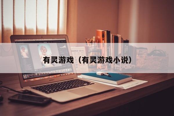 有灵游戏(有灵游戏小说) 第1张 有灵游戏(有灵游戏小说) 第1张