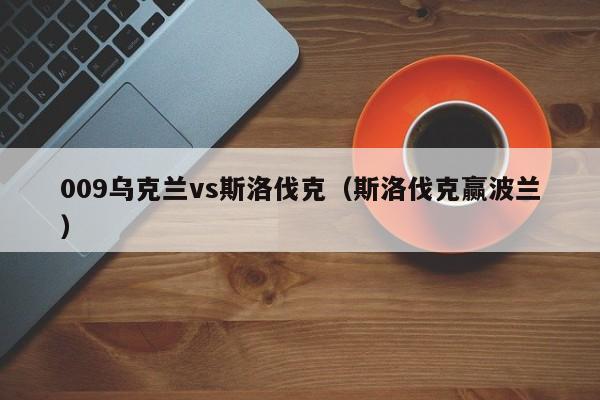 009乌克兰vs斯洛伐克(斯洛伐克赢波兰) 第1张 009乌克兰vs斯洛伐克(斯洛伐克赢波兰) 第1张
