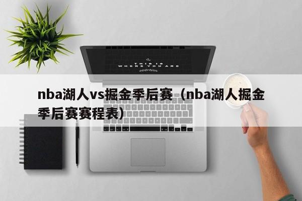 nba湖人vs掘金季后赛(nba湖人掘金季后赛赛程表) 第1张 nba湖人vs掘金季后赛(nba湖人掘金季后赛赛程表) 第1张