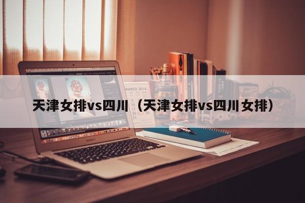 天津女排vs四川（天津女排vs四川女排）  第1张